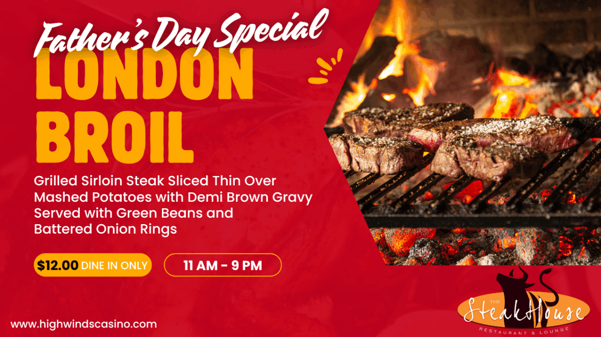 Promotional graphic for a Father's Day Special at The Steakhouse Restaurant & Lounge, located inside High Winds Casino. The featured meal is London Broil—grilled sirloin steak sliced thin over mashed potatoes with demi brown gravy, served with green beans and battered onion rings. The meal is dine-in only for $12.00 and available from 11 AM to 9 PM. The image includes sizzling steaks on a grill over open flames and the restaurant’s logo in the corner. Website listed: www.highwindscasino.com.