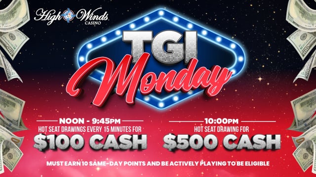 Alt text: High Winds Casino promotional graphic for “TGI Monday” featuring a neon Las Vegas-style sign against a starry background with floating dollar bills. Text reads: “Noon – 9:45 PM Hot Seat Drawings every 15 minutes for $100 cash. 10:00 PM Hot Seat Drawing for $500 cash. Must earn 10 same-day points and be actively playing to be eligible.”